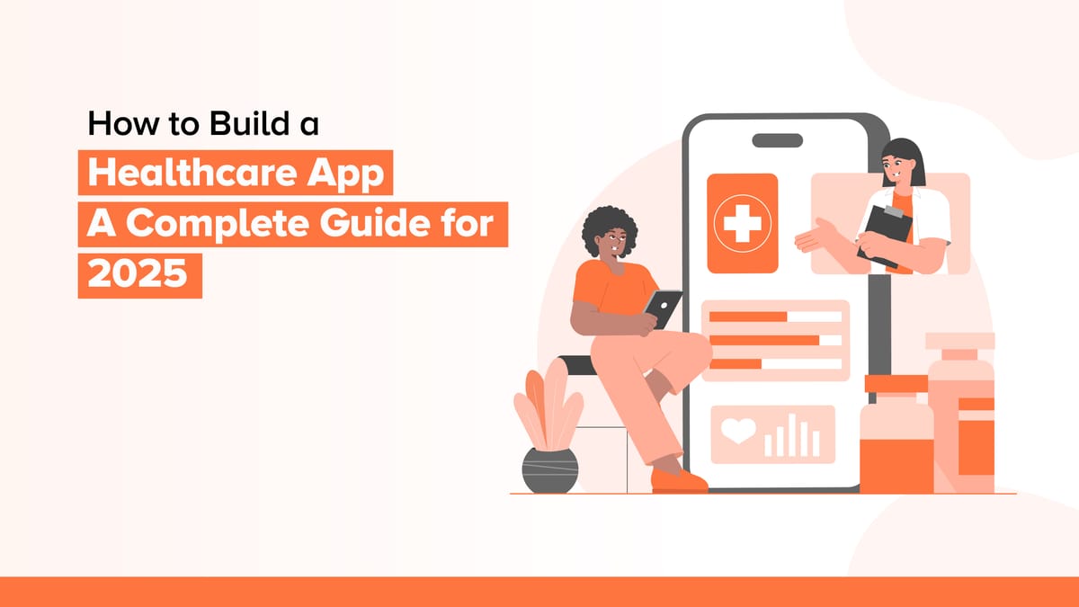 How to Build a Healthcare App: A Complete Guide for 2025