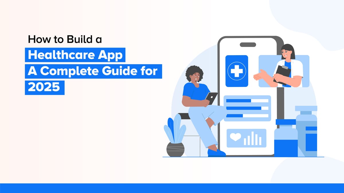 How to Build a Healthcare App: A Complete Guide for 2025