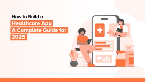 How to Build a Healthcare App: A Complete Guide for 2025